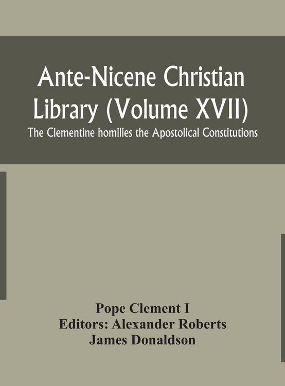 Produktbild: Ante-Nicene Christian Library (Volume Xvii) The Clementine Homilies The Apostolical Constitutions
