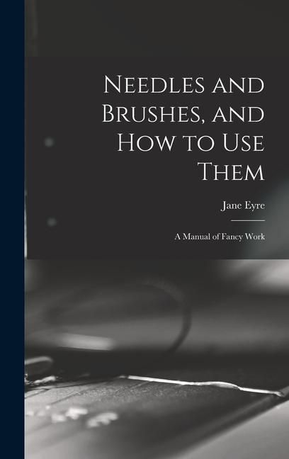 Produktbild: Needles and Brushes, and How to Use Them; a Manual of Fancy Work
