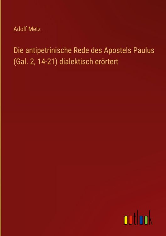 Produktbild: Die antipetrinische Rede des Apostels Paulus (Gal. 2, 14-21) dialektisch er&ouml;rtert