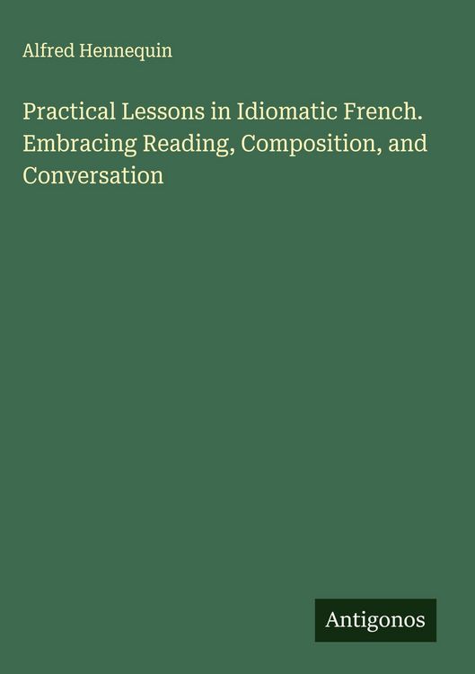 Produktbild: Practical Lessons in Idiomatic French. Embracing Reading, Composition, and Conversation