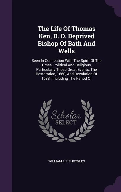Produktbild: The Life Of Thomas Ken, D. D. Deprived Bishop Of Bath And Wells: Seen In Connection With The Spirit Of The Times, Political And Religious, Particularl