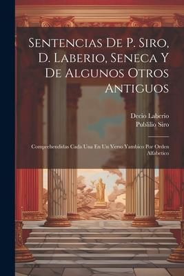 Produktbild: Sentencias De P. Siro, D. Laberio, Seneca Y De Algunos Otros Antiguos: Comprehendidas Cada Una En Un Verso Yambico Por Orden Alfabetico