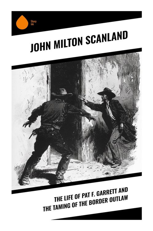 Produktbild: The Life of Pat F. Garrett and the Taming of the Border Outlaw
