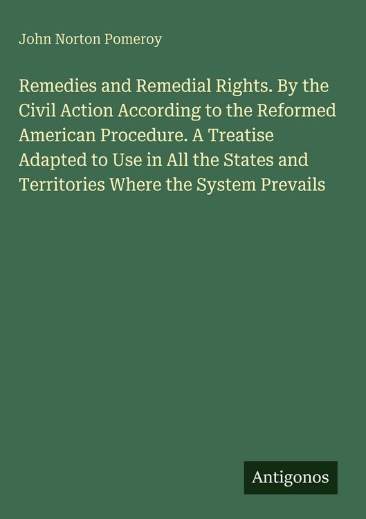 Produktbild: Remedies and Remedial Rights. By the Civil Action According to the Reformed American Procedure. A Treatise Adapted to Use in All the States and Territories Where the System Prevails