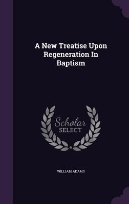 Produktbild: A New Treatise Upon Regeneration In Baptism