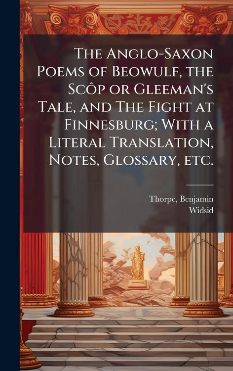 Produktbild: The Anglo-Saxon Poems of Beowulf, the Sc&Atilde;&acute;p or Gleeman's Tale, and The Fight at Finnesburg; With a Literal Translation, Notes, Glossary, etc.