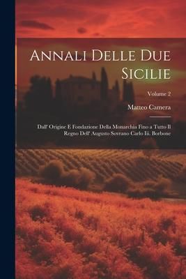 Produktbild: Annali Delle Due Sicilie: Dall' Origine E Fondazione Della Monarchia Fino a Tutto Il Regno Dell' Augusto Sovrano Carlo Iii. Borbone; Volume 2