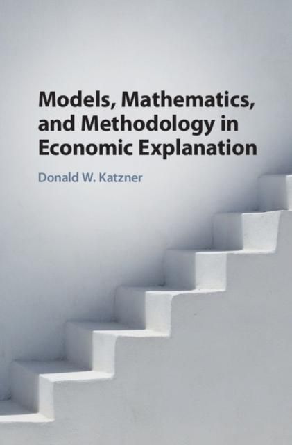 Produktbild: Models, Mathematics, and Methodology in Economic Explanation