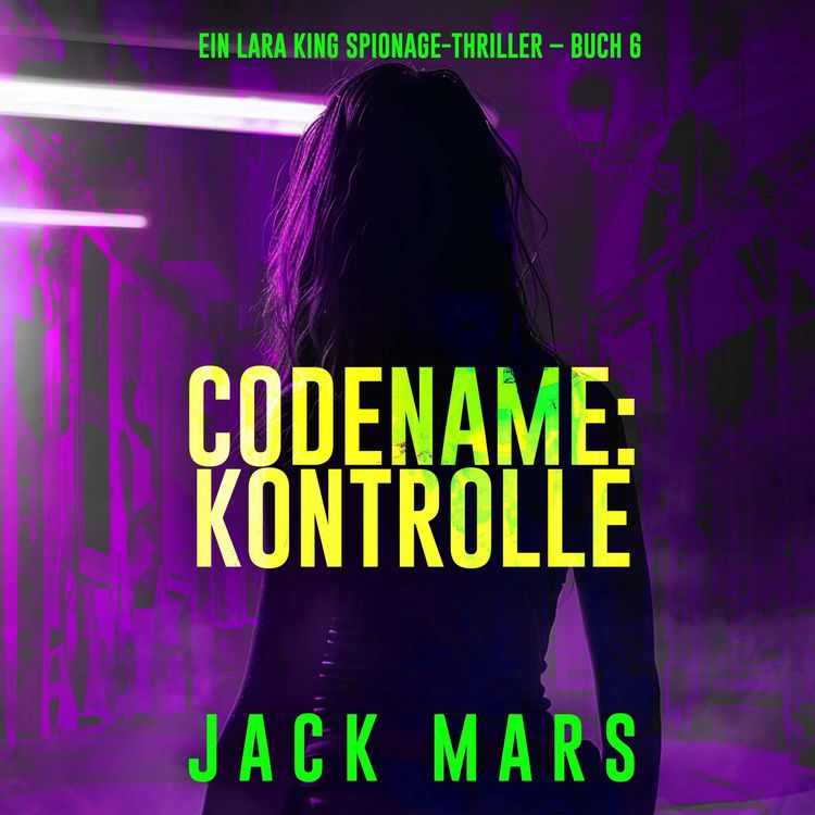 Produktbild: Codename: Kontrolle (Ein Lara King Spionage-Thriller &ndash; Buch 6)