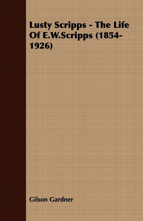 Produktbild: Lusty Scripps - The Life Of E.W.Scripps (1854-1926)