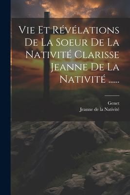 Produktbild: Vie Et R&eacute;v&eacute;lations De La Soeur De La Nativit&eacute; Clarisse Jeanne De La Nativit&eacute; ......