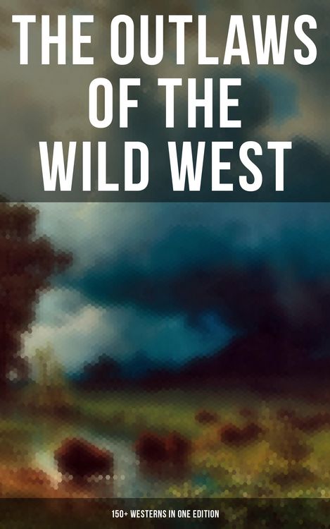 Produktbild: The Outlaws of the Wild West: 150+ Westerns in One Edition
