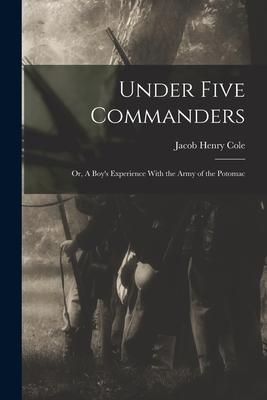 Produktbild: Under Five Commanders; or, A Boy's Experience With the Army of the Potomac