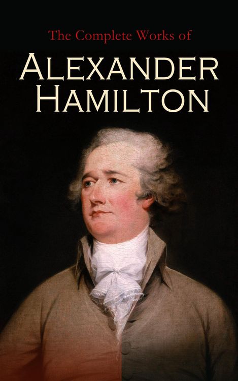 Produktbild: The Complete Works of Alexander Hamilton (Annotated)