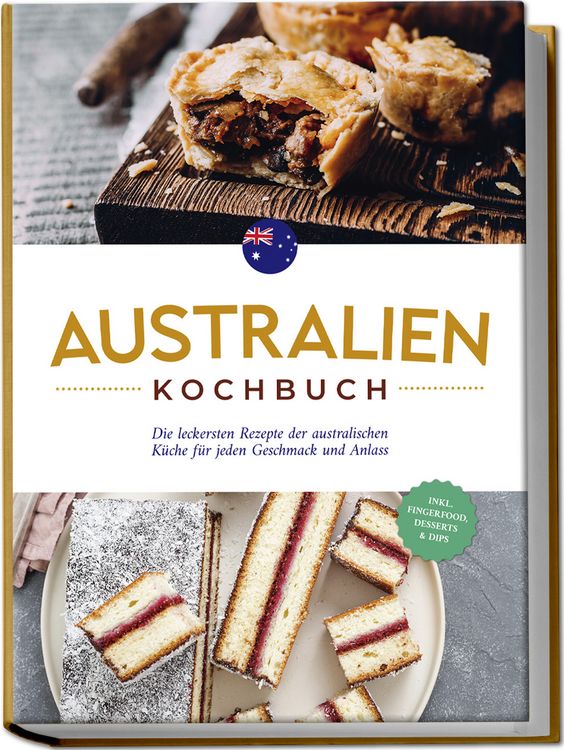Produktbild: Australien Kochbuch: Die leckersten Rezepte der australischen K&uuml;che f&uuml;r jeden Geschmack und Anlass - inkl. Fingerfood, Desserts & Dips