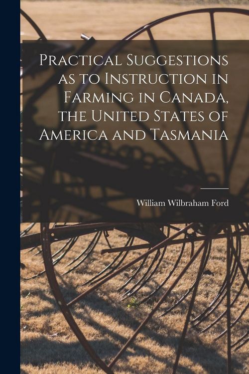 Produktbild: Practical Suggestions as to Instruction in Farming in Canada, the United States of America and Tasmania [microform]