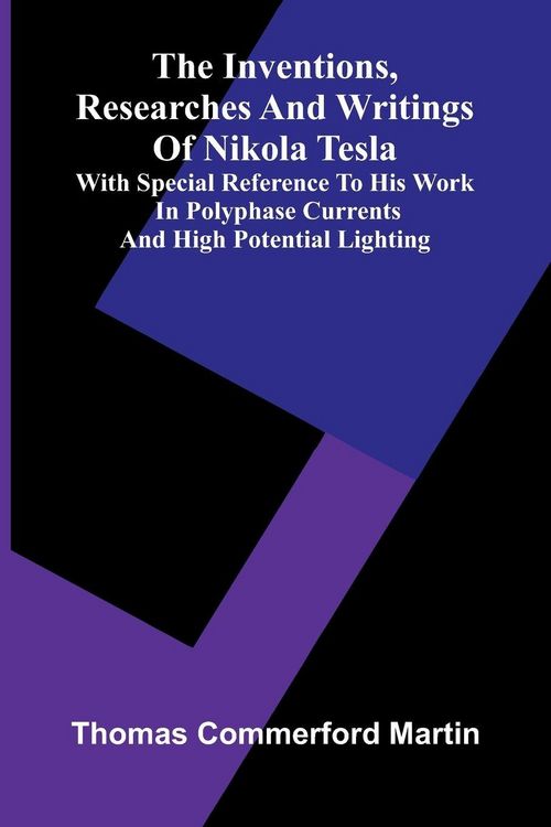 Produktbild: The Inventions, Researches And Writings Of Nikola Tesla; With Special Reference To His Work In Polyphase Currents And High Potential Lighting