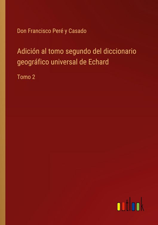 Produktbild: Adici&oacute;n al tomo segundo del diccionario geogr&aacute;fico universal de Echard