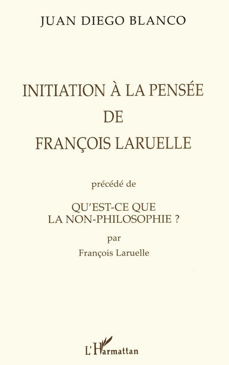 Produktbild: Initiation a La Pensee De Fran&ccedil;ois Laruelle Precede De Qu'est-Ce Que La Non-Philosophie ? Par Fran&ccedil;ois Laruelle