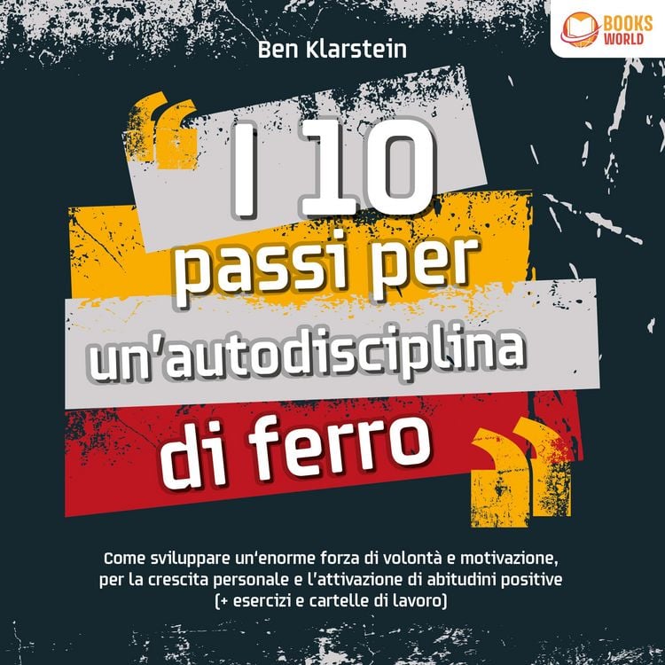 Produktbild: I 10 passi per un'autodisciplina di ferro: Come sviluppare un'enorme forza di volont&agrave; e motivazione, per la crescita personale e l'attivazione di abitudini positive (+ esercizi e cartelle di lavoro)