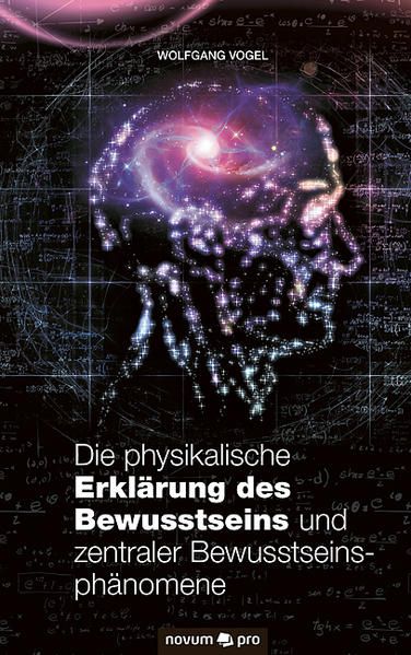 Produktbild: Die physikalische Erkl&auml;rung des Bewusstseins und zentraler Bewusstseinsph&auml;nomene