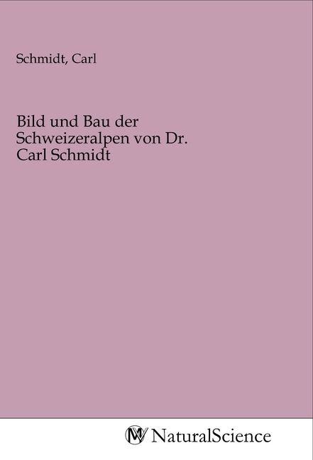 Produktbild: Bild und Bau der Schweizeralpen von Dr. Carl Schmidt
