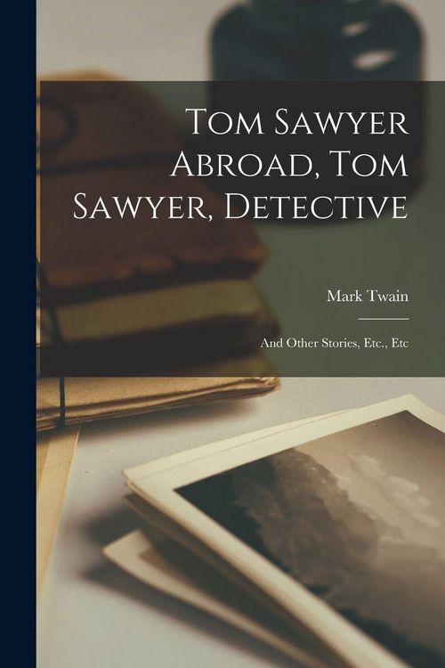 Produktbild: Tom Sawyer Abroad, Tom Sawyer, Detective: And Other Stories, Etc., Etc