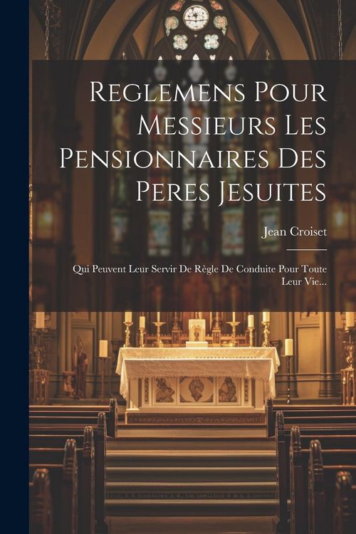 Produktbild: Reglemens Pour Messieurs Les Pensionnaires Des Peres Jesuites: Qui Peuvent Leur Servir De R&egrave;gle De Conduite Pour Toute Leur Vie...