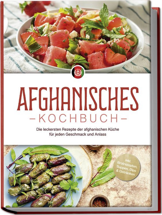 Produktbild: Afghanisches Kochbuch: Die leckersten Rezepte der afghanischen K&uuml;che f&uuml;r jeden Geschmack und Anlass - inkl. Brotrezepten, Suppen, Dips & Getr&auml;nken
