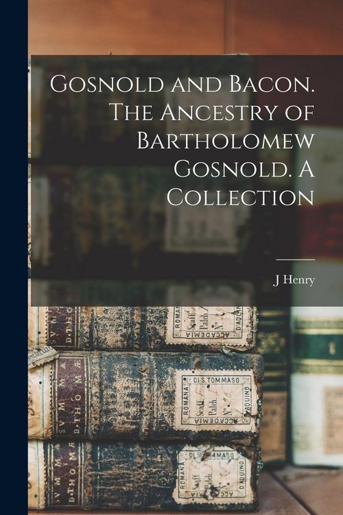 Produktbild: Gosnold and Bacon. The Ancestry of Bartholomew Gosnold. A Collection