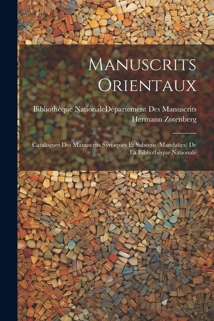 Produktbild: Manuscrits Orientaux: Catalogues Des Manuscrits Syriaques Et Sab&eacute;ens (Manda&iuml;tes) De La Biblioth&egrave;que Nationale