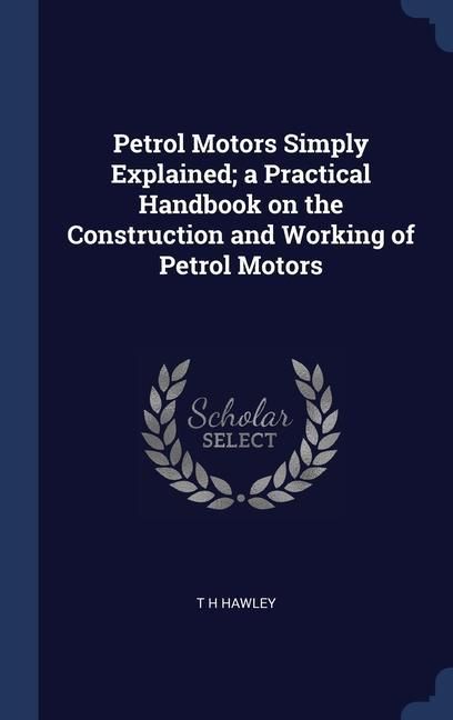 Produktbild: Petrol Motors Simply Explained; a Practical Handbook on the Construction and Working of Petrol Motors