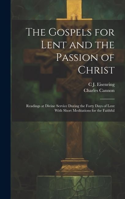 Produktbild: The Gospels for Lent and the Passion of Christ: Readings at Divine Service During the Forty Days of Lent With Short Meditations for the Faithful
