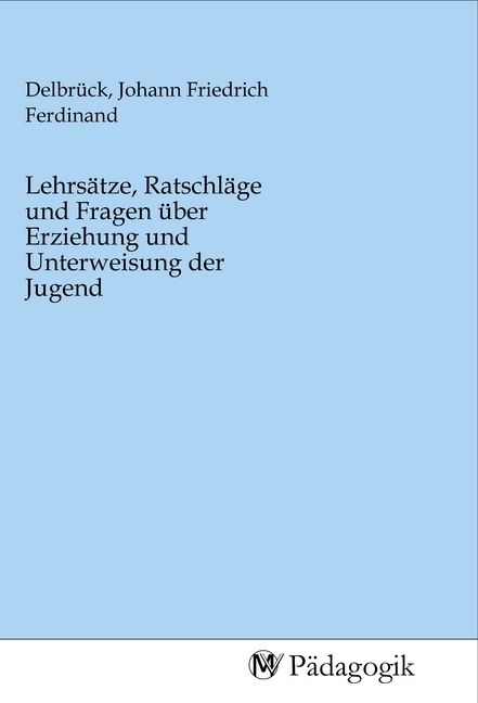 Produktbild: Lehrs&auml;tze, Ratschl&auml;ge und Fragen &uuml;ber Erziehung und Unterweisung der Jugend