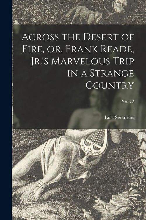 Produktbild: Across the Desert of Fire, or, Frank Reade, Jr.'s Marvelous Trip in a Strange Country; no. 72
