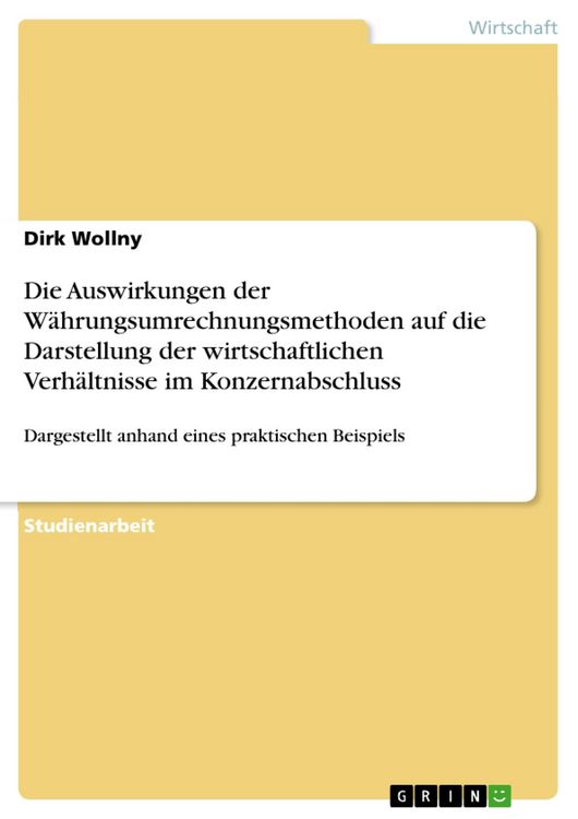 Produktbild: Die Auswirkungen der W&auml;hrungsumrechnungsmethoden auf die Darstellung der wirtschaftlichen Verh&auml;ltnisse im Konzernabschluss
