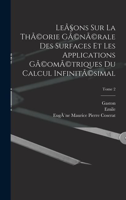 Produktbild: Le&ccedil;ons sur la th&Atilde;(c)orie g&Atilde;(c)n&Atilde;(c)rale des surfaces et les applications g&Atilde;(c)om&Atilde;(c)triques du calcul infinit&Atilde;(c)simal; Tome 2