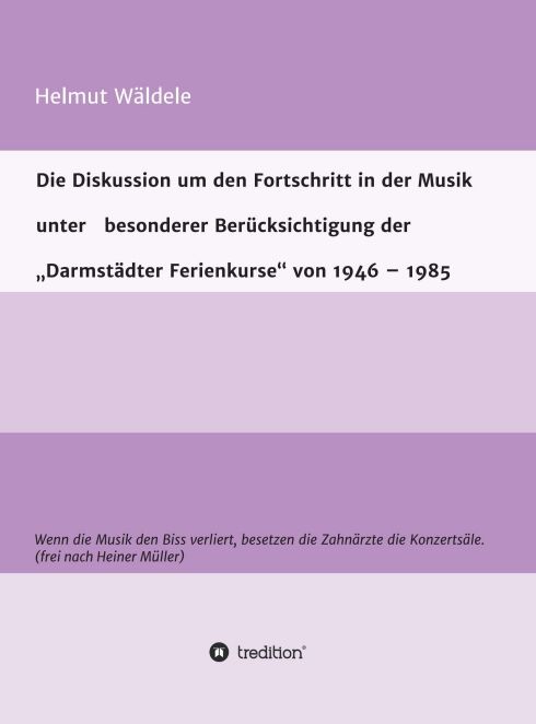 Produktbild: Die Diskussion um den Fortschritt in der Musik unter besonderer Ber&uuml;cksichtigung der &bdquo;Darmst&auml;dter Ferienkurse&ldquo; von 1946 &ndash; 1985
