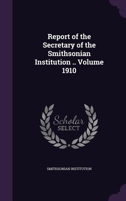 Produktbild: Report of the Secretary of the Smithsonian Institution .. Volume 1910