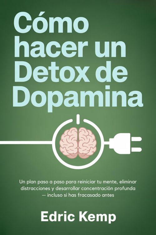 Produktbild: C&oacute;mo hacer un detox de dopamina: Un plan paso a paso para reiniciar tu mente, eliminar distracciones y desarrollar concentraci&oacute;n profunda - incluso si