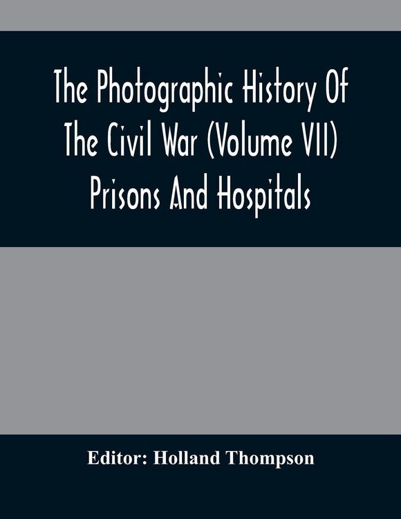 Produktbild: The Photographic History Of The Civil War (Volume VII) Prisons And Hospitals