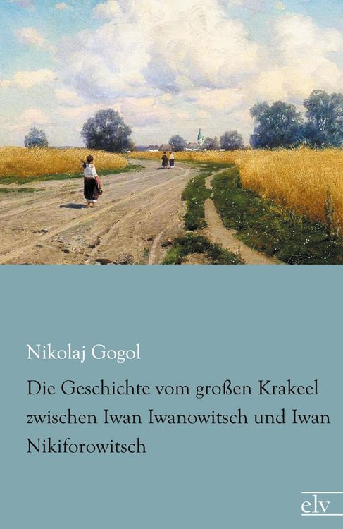 Produktbild: Die Geschichte vom gro&szlig;en Krakeel zwischen Iwan Iwanowitsch und Iwan Nikiforowitsch