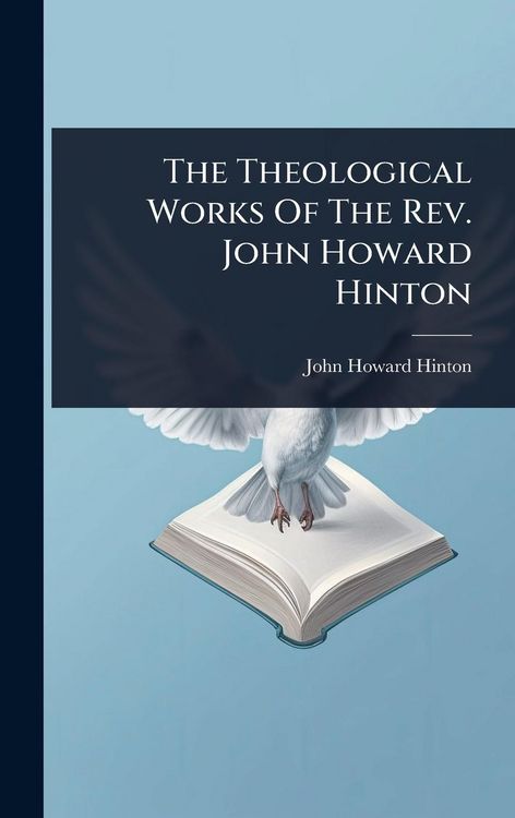 Produktbild: The Theological Works Of The Rev. John Howard Hinton