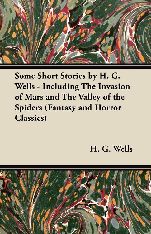 Produktbild: Some Short Stories by H. G. Wells - Including the Invasion of Mars and the Valley of the Spiders (Fantasy and Horror Classics)