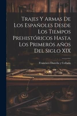 Produktbild: Trajes y armas de los espa&ntilde;oles desde los tiempos prehist&oacute;ricos hasta los primeros a&ntilde;os del siglo XIX