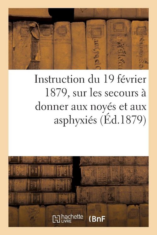 Produktbild: Instruction du 19 f&eacute;vrier 1879, sur les secours &agrave; donner aux noy&eacute;s et aux asphyxi&eacute;s