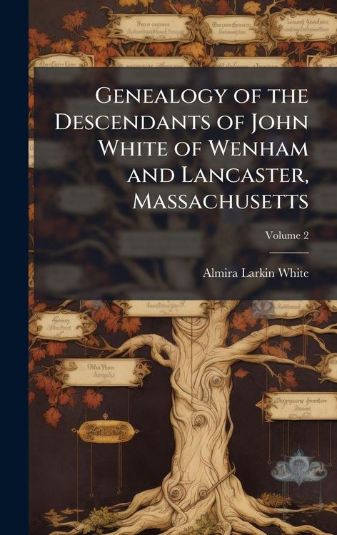 Produktbild: Genealogy of the Descendants of John White of Wenham and Lancaster, Massachusetts
