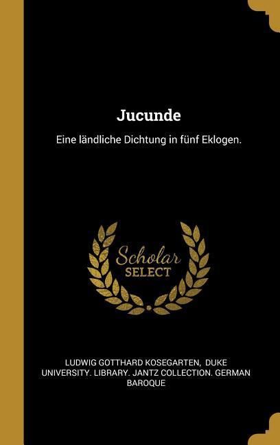 Produktbild: Jucunde: Eine L&auml;ndliche Dichtung in F&uuml;nf Eklogen.