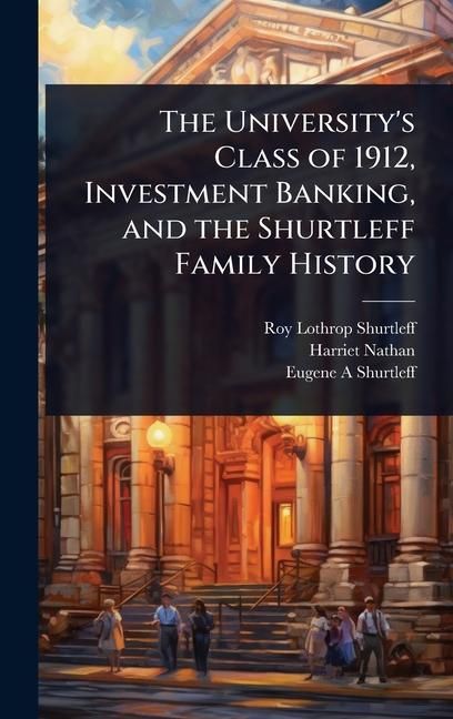 Produktbild: The University's Class of 1912, Investment Banking, and the Shurtleff Family History