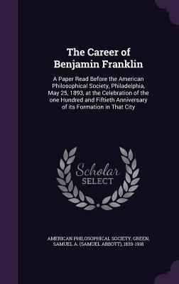 Produktbild: The Career of Benjamin Franklin: A Paper Read Before the American Philosophical Society, Philadelphia, May 25, 1893, at the Celebration of the one Hun
